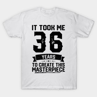 It Took Me 36 Years To Create This Masterpiece 36th Birthday T-Shirt